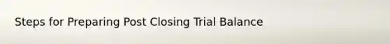 Steps for Preparing Post Closing Trial Balance