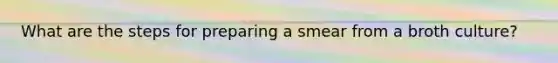 What are the steps for preparing a smear from a broth culture?