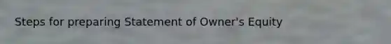 Steps for preparing Statement of Owner's Equity