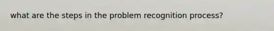 what are the steps in the problem recognition process?