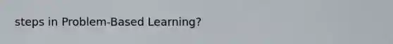 steps in Problem-Based Learning?