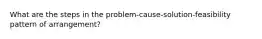 What are the steps in the problem-cause-solution-feasibility pattern of arrangement?