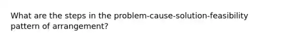 What are the steps in the problem-cause-solution-feasibility pattern of arrangement?