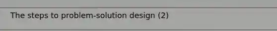 The steps to problem-solution design (2)