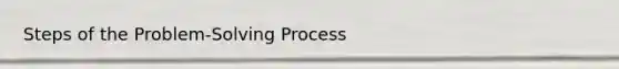 Steps of the Problem-Solving Process