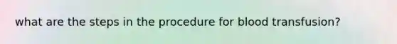 what are the steps in the procedure for blood transfusion?