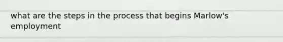 what are the steps in the process that begins Marlow's employment