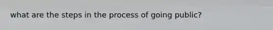 what are the <a href='https://www.questionai.com/knowledge/kDpD5U0VN8-steps-in-the-process' class='anchor-knowledge'>steps in the process</a> of going public?