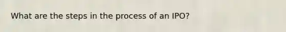 What are the steps in the process of an IPO?