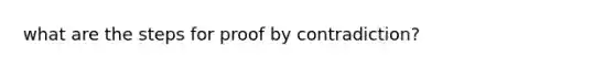 what are the steps for proof by contradiction?