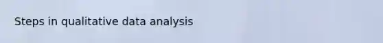 Steps in qualitative data analysis