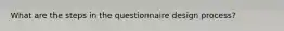 What are the steps in the questionnaire design process?