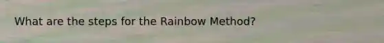 What are the steps for the Rainbow Method?