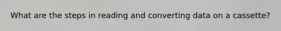 What are the steps in reading and converting data on a cassette?