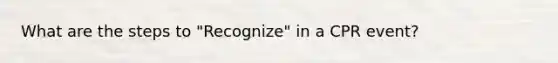 What are the steps to "Recognize" in a CPR event?