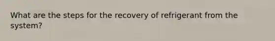 What are the steps for the recovery of refrigerant from the system?