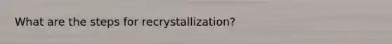 What are the steps for recrystallization?