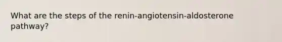 What are the steps of the renin-angiotensin-aldosterone pathway?