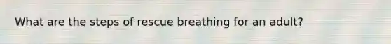 What are the steps of rescue breathing for an adult?