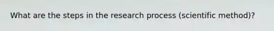 What are the steps in the research process (<a href='https://www.questionai.com/knowledge/kbyVEgDMow-scientific-method' class='anchor-knowledge'>scientific method</a>)?