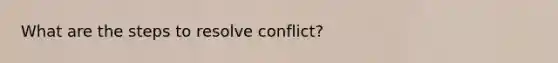 What are the steps to resolve conflict?