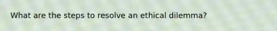 What are the steps to resolve an ethical dilemma?