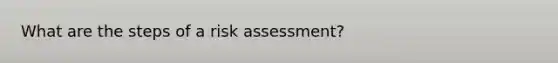 What are the steps of a risk assessment?