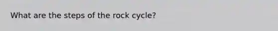 What are the steps of the <a href='https://www.questionai.com/knowledge/kLx2eVaEBx-rock-cycle' class='anchor-knowledge'>rock cycle</a>?