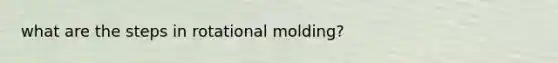 what are the steps in rotational molding?