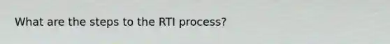 What are the steps to the RTI process?