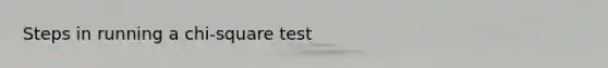 Steps in running a chi-square test