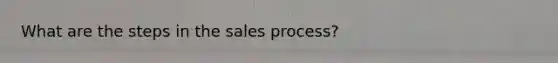 What are the steps in the sales process?