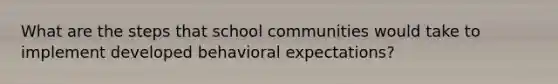 What are the steps that school communities would take to implement developed behavioral expectations?