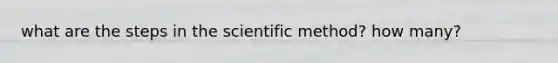 what are the steps in <a href='https://www.questionai.com/knowledge/koXrTCHtT5-the-scientific-method' class='anchor-knowledge'>the scientific method</a>? how many?