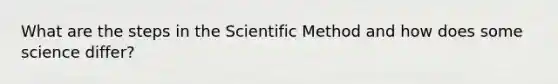 What are the steps in the Scientific Method and how does some science differ?