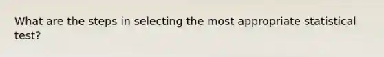 What are the steps in selecting the most appropriate statistical test?