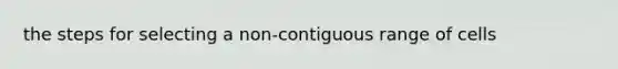 the steps for selecting a non-contiguous range of cells