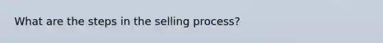 What are the steps in the selling process?