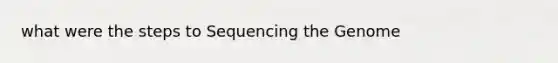 what were the steps to Sequencing the Genome