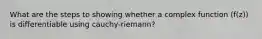 What are the steps to showing whether a complex function (f(z)) is differentiable using cauchy-riemann?