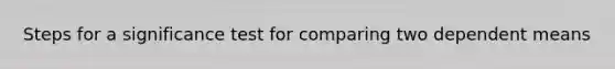 Steps for a significance test for comparing two dependent means