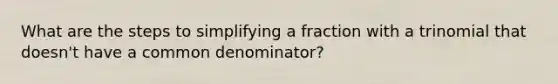 What are the steps to simplifying a fraction with a trinomial that doesn't have a common denominator?