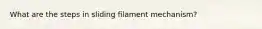 What are the steps in sliding filament mechanism?