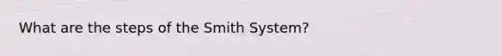 What are the steps of the Smith System?