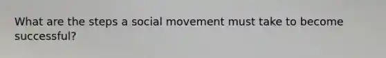 What are the steps a social movement must take to become successful?