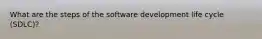 What are the steps of the software development life cycle (SDLC)?