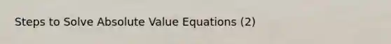 Steps to Solve Absolute Value Equations (2)