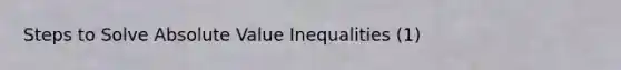 Steps to Solve Absolute Value Inequalities (1)