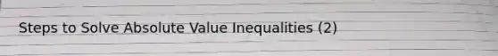 Steps to Solve Absolute Value Inequalities (2)