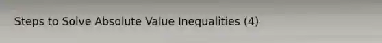 Steps to Solve Absolute Value Inequalities (4)